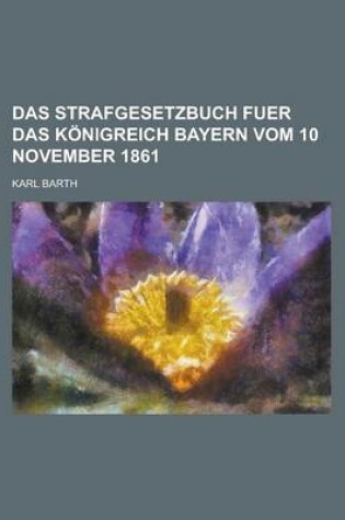 Cover of Das Strafgesetzbuch Fuer Das Konigreich Bayern Vom 10 November 1861