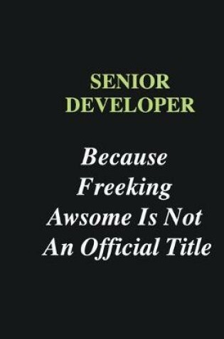 Cover of Senior developer Because Freeking Awsome is Not An Official Title