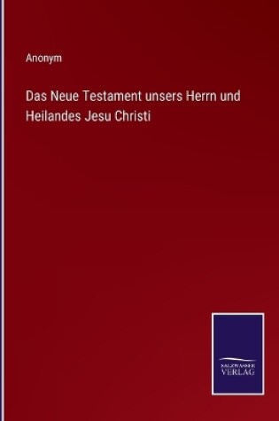 Cover of Das Neue Testament unsers Herrn und Heilandes Jesu Christi