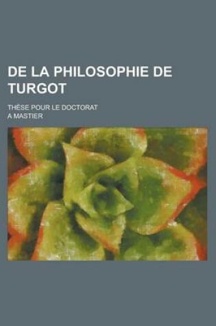 Cover of de La Philosophie de Turgot; These Pour Le Doctorat