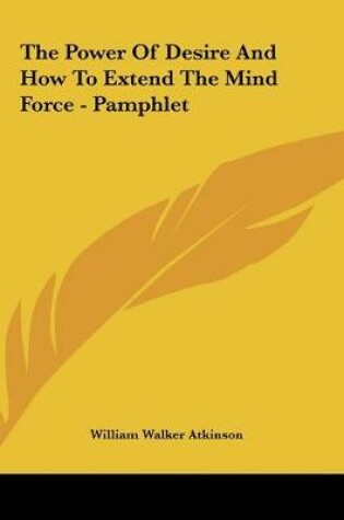 Cover of The Power Of Desire And How To Extend The Mind Force - Pamphlet