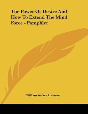 Book cover for The Power Of Desire And How To Extend The Mind Force - Pamphlet