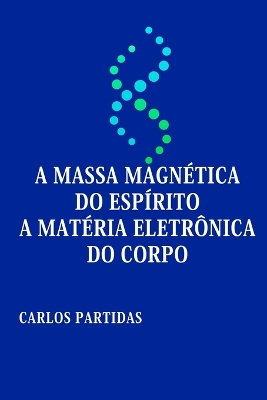 Book cover for A Massa Magnética Do Espírito a Matéria Eletrônica Do Corpo