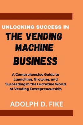 Book cover for Unlocking Success in the Vending Machine Business