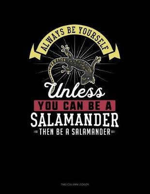 Book cover for Always Be Yourself Unless You Can Be a Salamander Then Be a Salamander