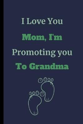 Book cover for I Love You Mom, I'm Promoting You To Grandma