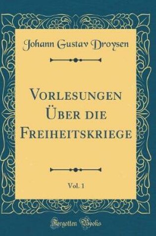 Cover of Vorlesungen UEber Die Freiheitskriege, Vol. 1 (Classic Reprint)