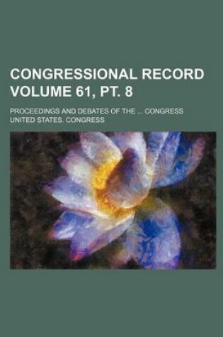 Cover of Congressional Record Volume 61, PT. 8; Proceedings and Debates of the Congress