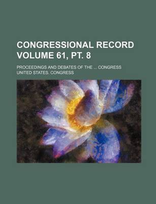 Book cover for Congressional Record Volume 61, PT. 8; Proceedings and Debates of the Congress