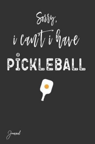 Cover of Sorry I Can't I Have Pickleball Journal