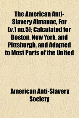 Book cover for The American Anti-Slavery Almanac, for (V.1 No.5); Calculated for Boston, New York, and Pittsburgh, and Adapted to Most Parts of the United