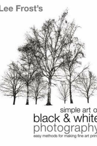 Cover of Lee Frost's Simple Art of Black and White Photography