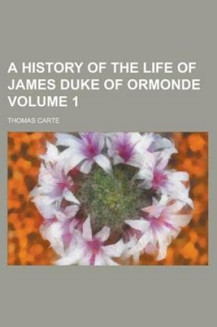 Cover of A History of the Life of James Duke of Ormonde Volume 1