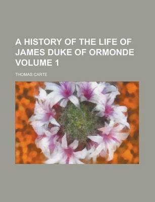 Book cover for A History of the Life of James Duke of Ormonde Volume 1