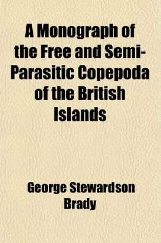 Cover of A Monograph of the Free and Semi-Parasitic Copepoda of the British Islands (Volume 1)