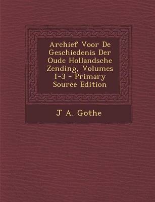 Book cover for Archief Voor de Geschiedenis Der Oude Hollandsche Zending, Volumes 1-3 - Primary Source Edition