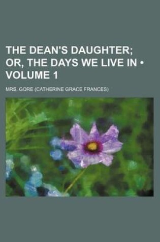 Cover of The Dean's Daughter (Volume 1); Or, the Days We Live in