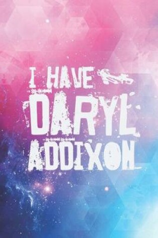 Cover of I have Daryl Addixon - Addiction Team Dixon Journal