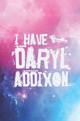 Book cover for I have Daryl Addixon - Addiction Team Dixon Journal