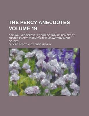 Book cover for The Percy Anecdotes; Original and Select [By] Sholto and Reuben Percy, Brothers of the Benedictine Monastery, Mont Benger Volume 19