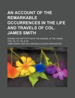 Book cover for An Account of the Remarkable Occurrences in the Life and Travels of Col. James Smith; During His Captivity with the Indians, in the Years 1755, '56, '57, '58, & '59