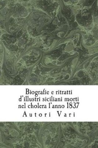 Cover of Biografie E Ritratti d'Illustri Siciliani Morti Nel Cholera l'Anno 1837