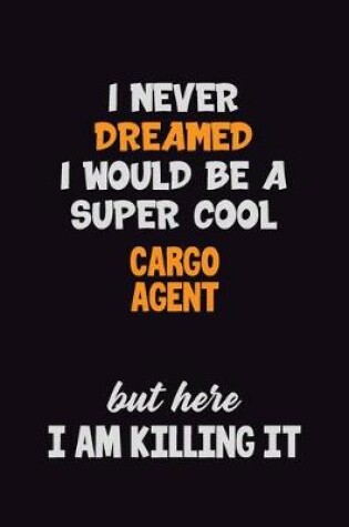 Cover of I Never Dreamed I would Be A Super Cool Cargo Agent But Here I Am Killing It