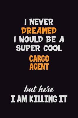 Book cover for I Never Dreamed I would Be A Super Cool Cargo Agent But Here I Am Killing It