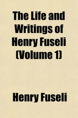 Cover of The Life and Writings of Henry Fuseli (Volume 1)