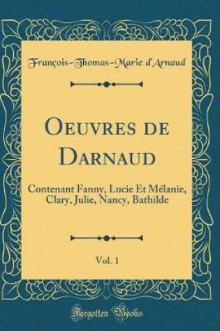 Cover of Oeuvres de Darnaud, Vol. 1: Contenant Fanny, Lucie Et Mélanie, Clary, Julie, Nancy, Bathilde (Classic Reprint)