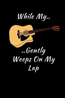 Book cover for While My Guitar Gently Weeps On My Lap