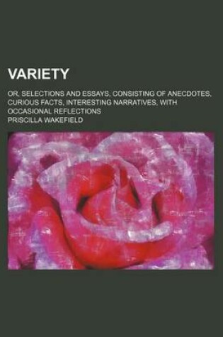 Cover of Variety; Or, Selections and Essays, Consisting of Anecdotes, Curious Facts, Interesting Narratives, with Occasional Reflections