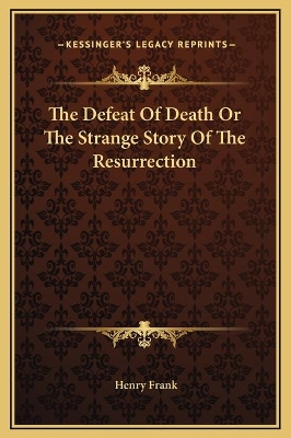 Book cover for The Defeat Of Death Or The Strange Story Of The Resurrection