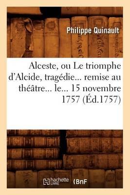 Cover of Alceste, Ou Le Triomphe d'Alcide, Tragedie Remise Au Theatre Le 15 Novembre 1757 (Ed.1757)