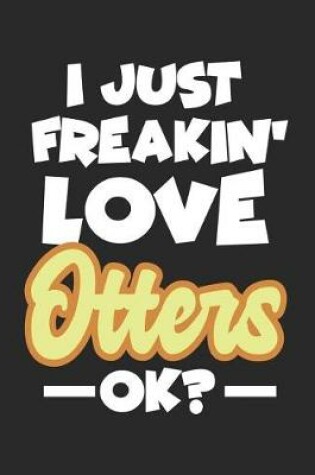 Cover of I Just Freakin' Love Otters Ok?