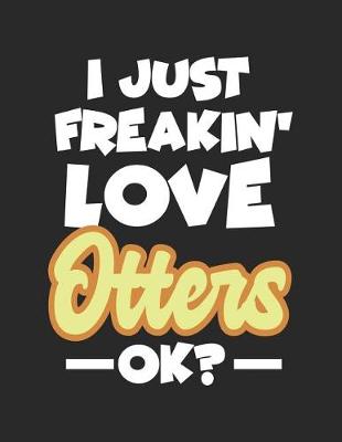 Book cover for I Just Freakin' Love Otters Ok?