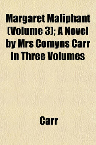 Cover of Margaret Maliphant (Volume 3); A Novel by Mrs Comyns Carr in Three Volumes
