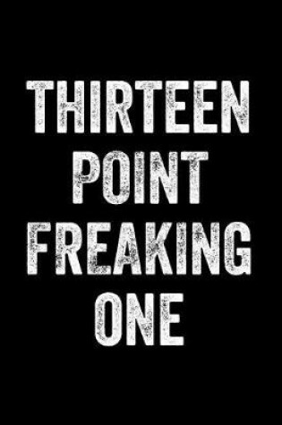 Cover of Thirteen Point Freaking One
