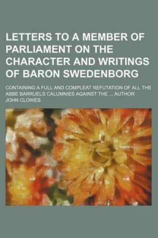 Cover of Letters to a Member of Parliament on the Character and Writings of Baron Swedenborg; Containing a Full and Compleat Refutation of All the ABBE Barruels Calumnies Against the Author