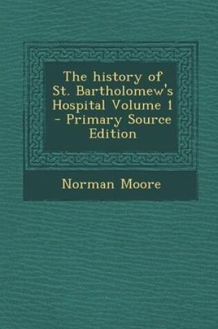 Cover of The History of St. Bartholomew's Hospital Volume 1 - Primary Source Edition