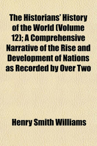 Cover of The Historians' History of the World (Volume 12); A Comprehensive Narrative of the Rise and Development of Nations as Recorded by Over Two