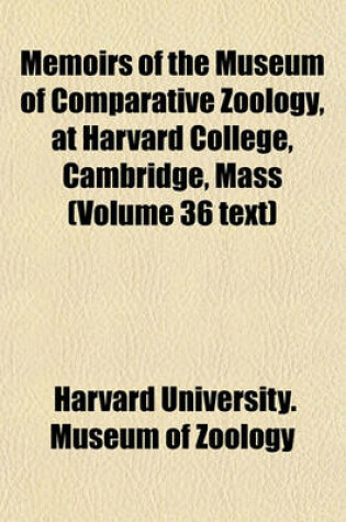 Cover of Memoirs of the Museum of Comparative Zoology, at Harvard College, Cambridge, Mass (Volume 36 Text)