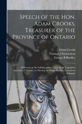 Book cover for Speech of the Hon. Adam Crooks, Treasurer of the Province of Ontario [microform]