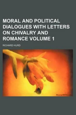 Cover of Moral and Political Dialogues with Letters on Chivalry and Romance Volume 1