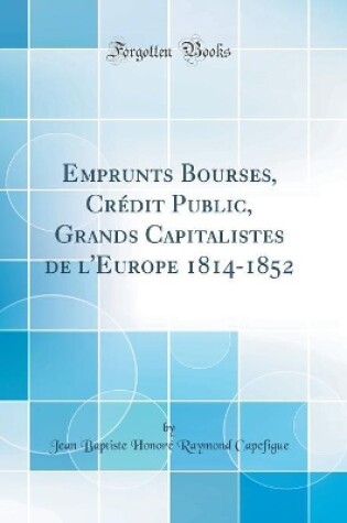 Cover of Emprunts Bourses, Crédit Public, Grands Capitalistes de l'Europe 1814-1852 (Classic Reprint)