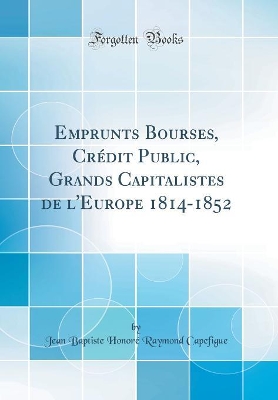 Book cover for Emprunts Bourses, Crédit Public, Grands Capitalistes de l'Europe 1814-1852 (Classic Reprint)