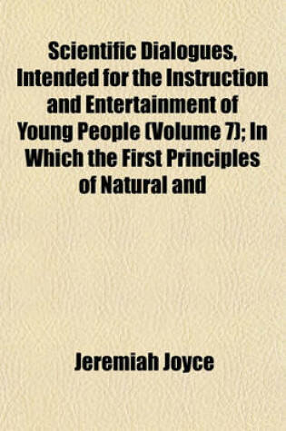 Cover of Scientific Dialogues, Intended for the Instruction and Entertainment of Young People (Volume 7); In Which the First Principles of Natural and