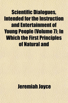 Book cover for Scientific Dialogues, Intended for the Instruction and Entertainment of Young People (Volume 7); In Which the First Principles of Natural and