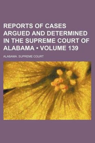 Cover of Reports of Cases Argued and Determined in the Supreme Court of Alabama (Volume 139)