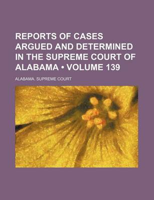 Book cover for Reports of Cases Argued and Determined in the Supreme Court of Alabama (Volume 139)